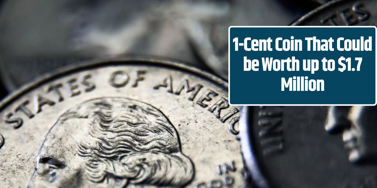 1-Cent Coin That Could be Worth up to $1.7 Million