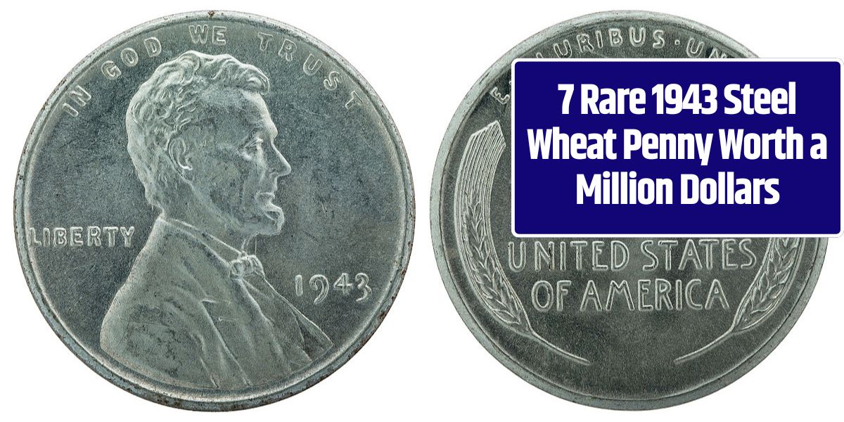 7 Rare 1943 Steel Wheat Penny Worth a Million Dollars