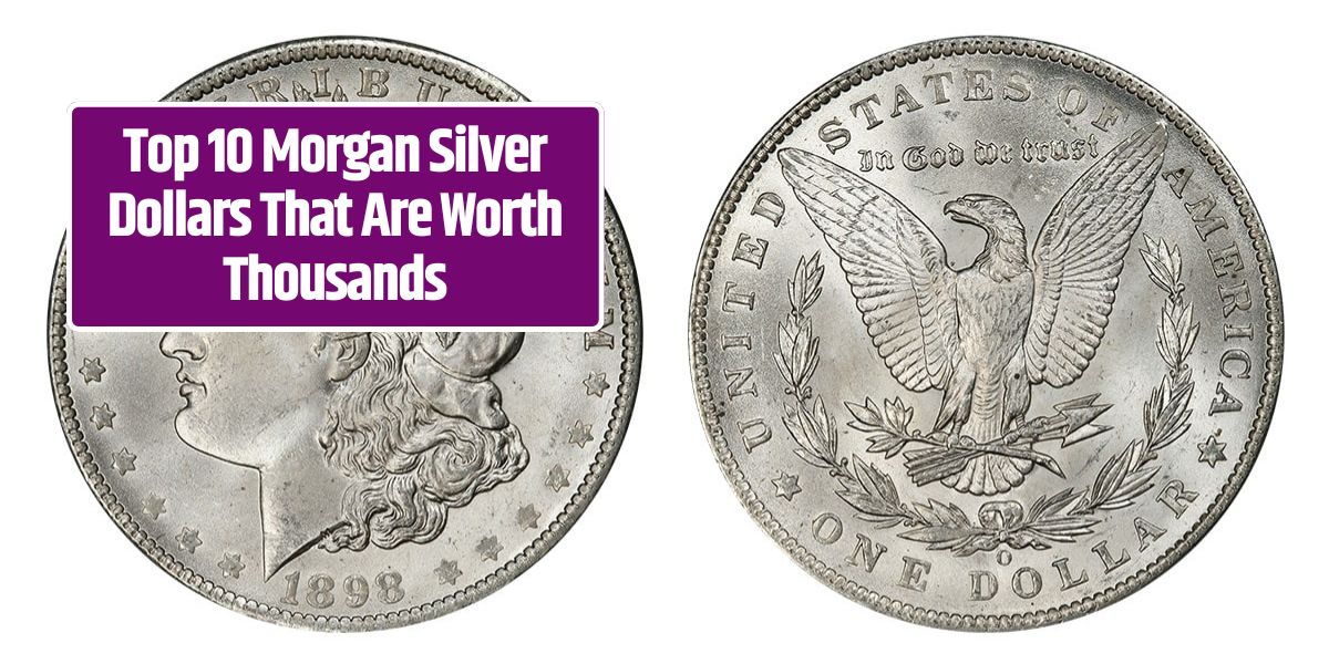 Top 10 Morgan Silver Dollars That Are Worth Thousands