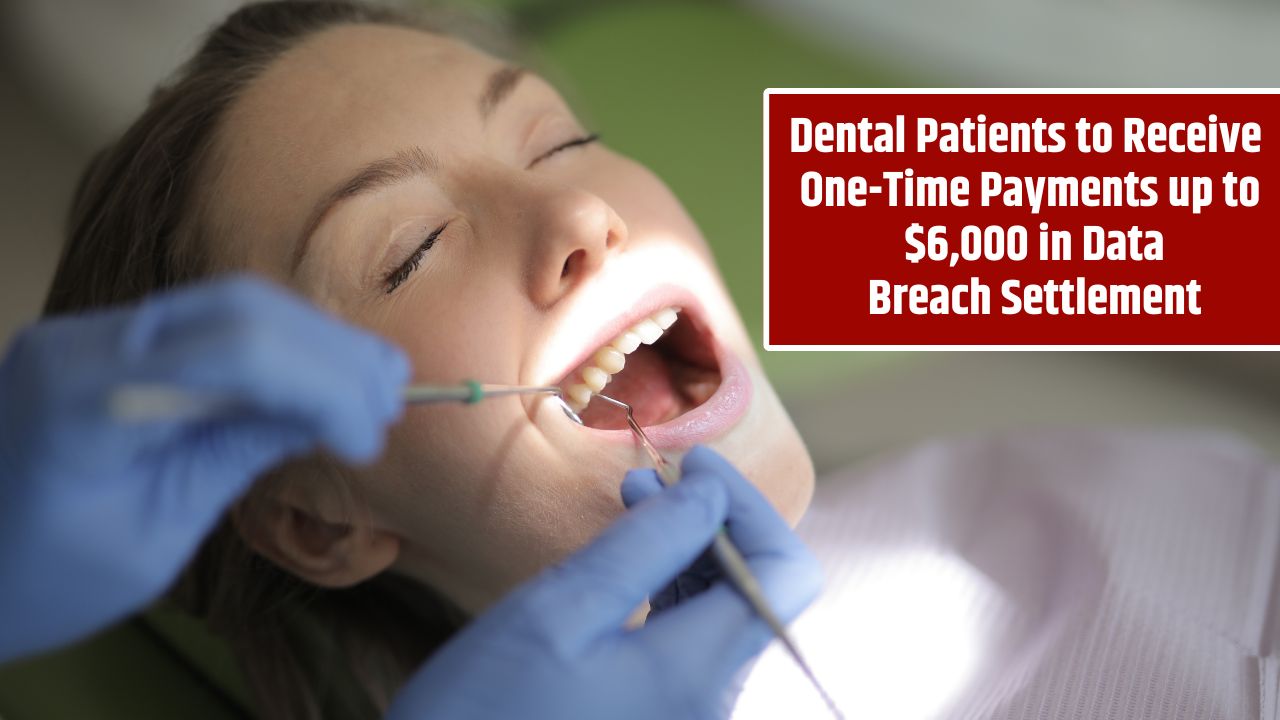 Dental Patients to Receive One-Time Payments up to $6,000 in Data Breach Settlement