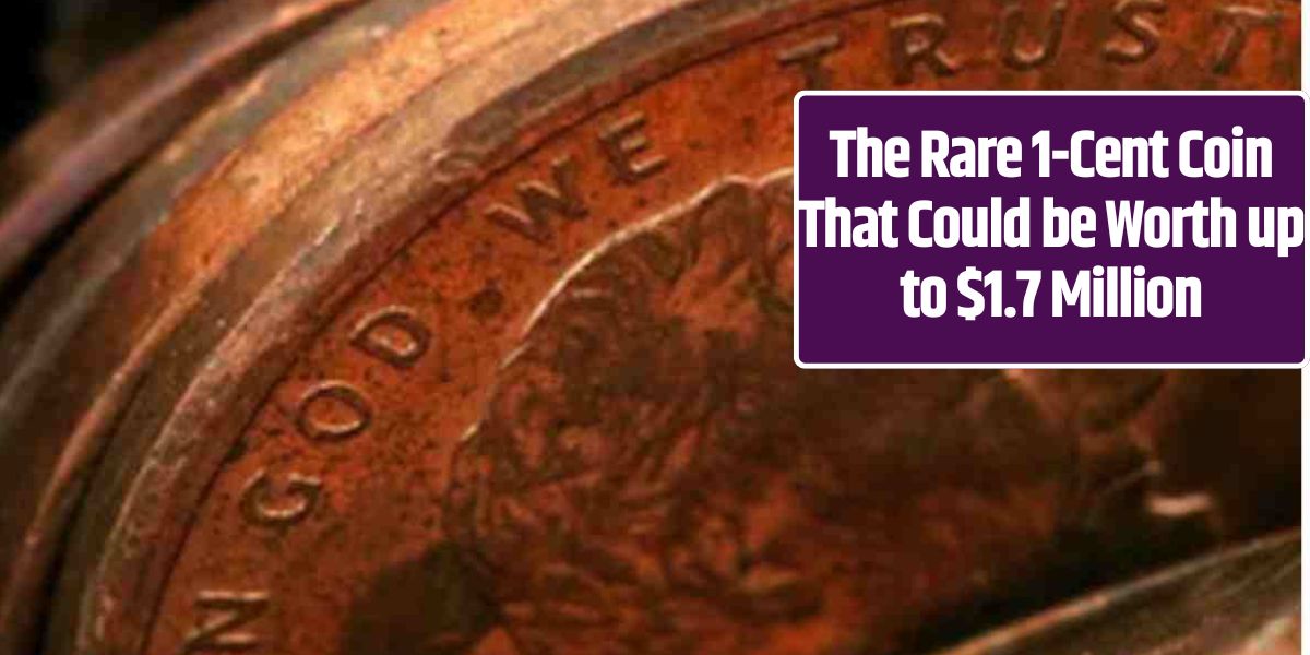 The Rare 1-Cent Coin That Could be Worth up to $1.7 Million