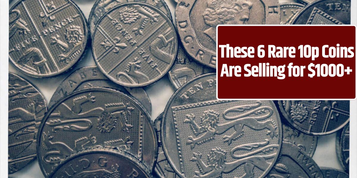 These 6 Rare 10p Coins Are Selling for $1000+