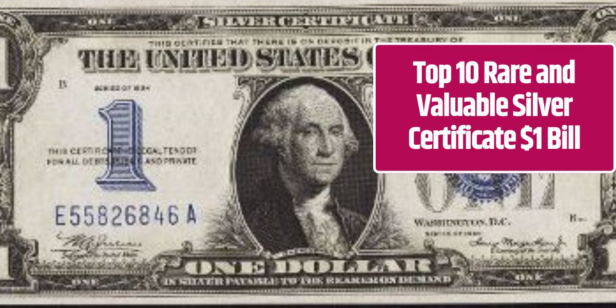 Top 10 Rare and Valuable Silver Certificate $1 Bill