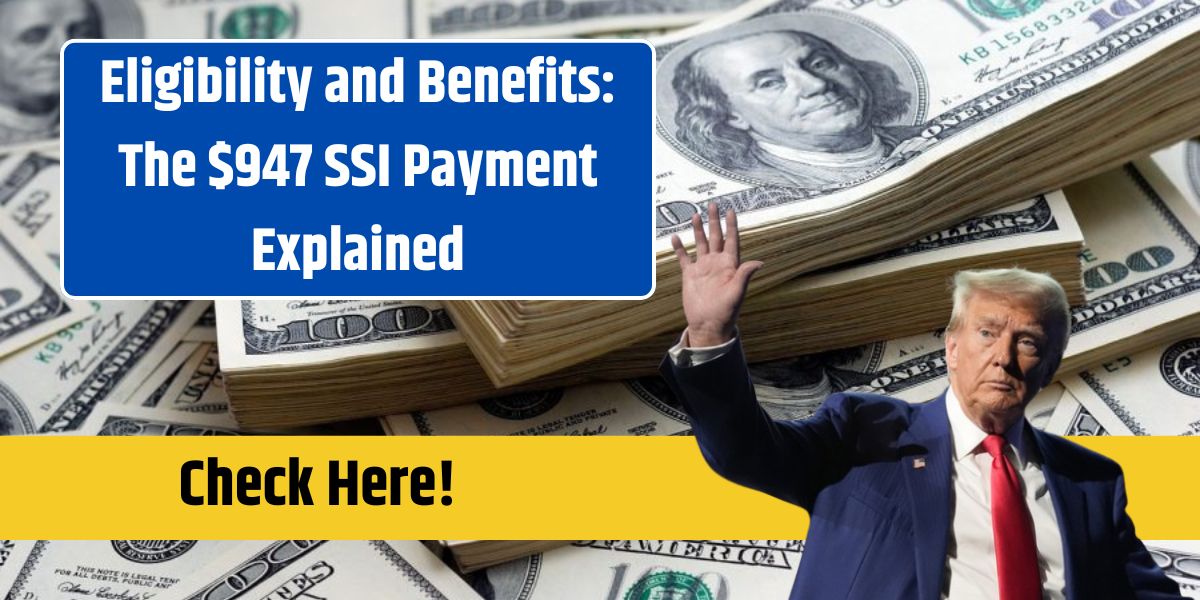 Eligibility and Benefits: The $947 SSI Payment Explained