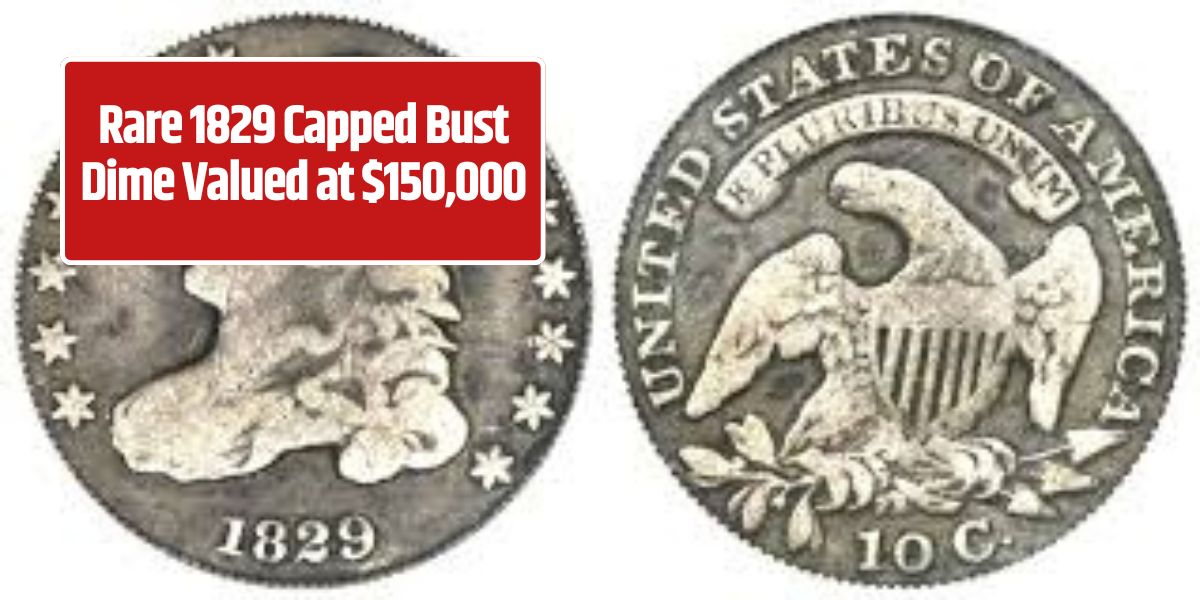 Rare 1829 Capped Bust Dime Valued at $150,000