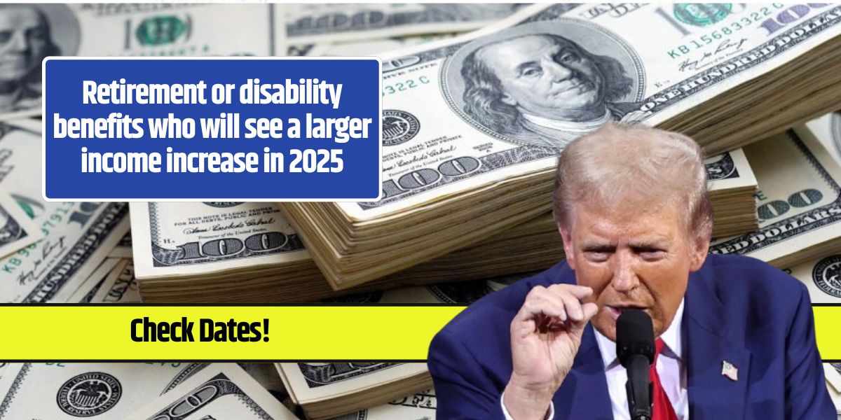 Retirement or disability benefits who will see a larger income increase in 2025