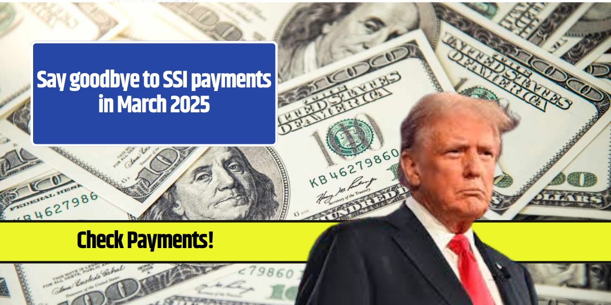 Say goodbye to SSI payments in March 2025