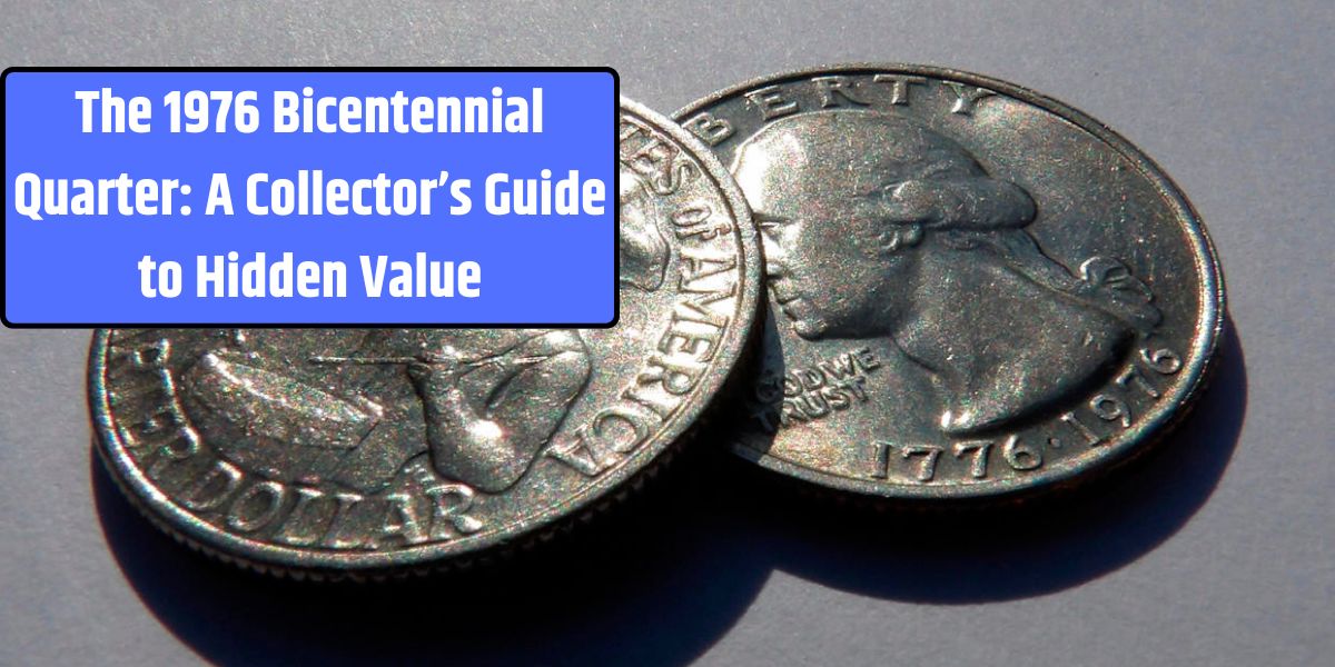 The 1976 Bicentennial Quarter: A Collector’s Guide to Hidden Value