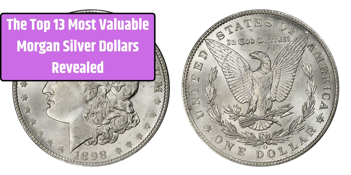 The Top 13 Most Valuable Morgan Silver Dollars Revealed